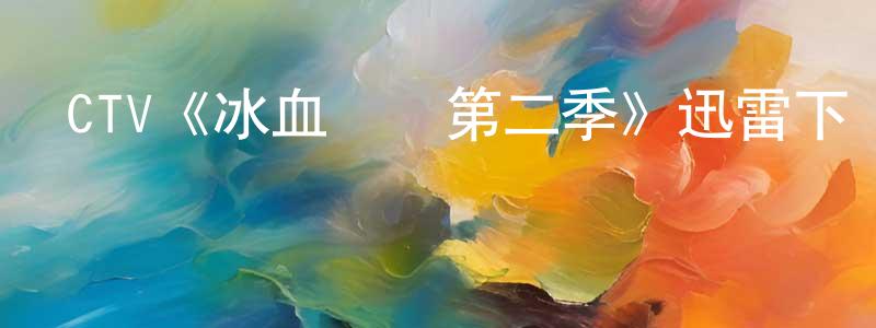 蔡松柏發布CTV《冰血緝兇第二季》迅雷下載/在線觀看/百度云-犯罪/歷史載-美劇天堂